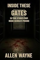 Inside These Gatea: 36 True Stories From Inside Georgia's Prisons B0FCM8288F Book Cover