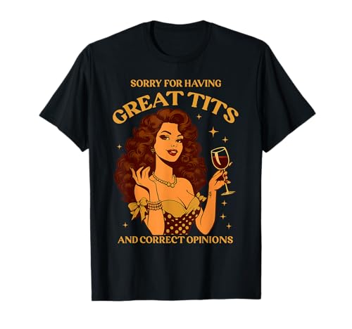 Entschuldigung für tolle Titten und richtige Meinungen T-Shirt Entschuldigung für tolle Titten und richtige Meinungen T-Shirt