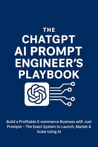 The ChatGPT AI Prompt Engineer’s Playbook: Build a Profitable E-commerce Business: AI Book for Beginners, Exact System to Launch, Market & Scale Brands Using Generative AI on Platforms Like Shopify