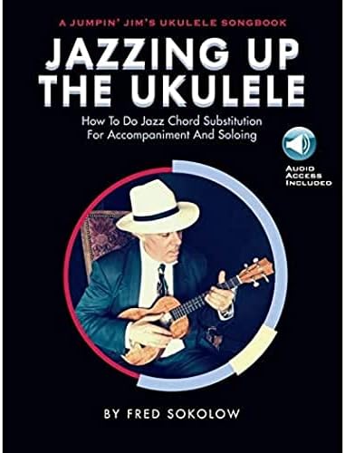 Jazzing Up the Ukulele - How to Do Jazz Chord Substitution for Accompaniment and Soloing: A Jumpin' Jim's Ukulele Songbook - Book/Online Audio
