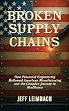 Broken Supply Chains: How Financial Engineering Hollowed American Manufacturing and the Complex Journey to Resilience