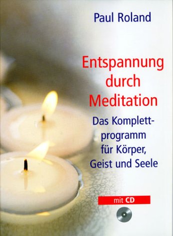 Entspannung durch Meditation: Das Komplettprogramm für Körper, Geist und Seele
