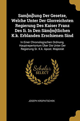 Sam[m]lung Der Gesetze, Welche Unter Der Glorreichsten Regierung Des Kaiser Franz Des Ii. In Den Säm[m]tlichen K.k. Erblanden Erschienen Sind: In ... Unter Der Regierung Sr. K.k. Apost. Majestät