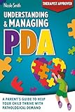  Understanding & Managing PDA: The Ultimate Parent’s Guide to Managing Emotions, Meltdowns, and Everyday Demands to Help Your Child Thrive with Pathological Demand Avoidance