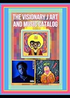 The Visionary J Art And Music Catalog B0CP9KF7ZP Book Cover
