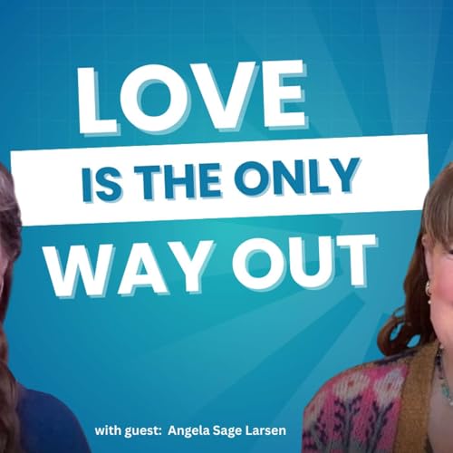 Episode 006 with Angela Sage Larsen | Love is the only way out.