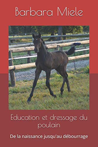 Education et dressage du poulain: De la naissance jusqu' au débourrage