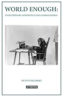 World Enough: Evolutionary Aesthetics and Charles Peirce 1940813832 Book Cover