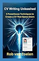 CV Writing Unleashed: 5 Powerhouse Techniques to Create A CV That Opens Doors B0D3ZLM7XV Book Cover