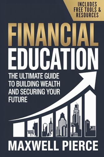 FINANCIAL EDUCATION: THE ULTIMATE GUIDE TO BUILDING WEALTH AND SE...