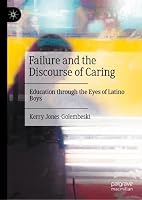Failure and the Discourse of Caring: Education through the Eyes of Latino Boys 3032390850 Book Cover
