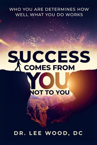 Success Comes From You Not To You: Who You Are Determines How Well What You Do Works