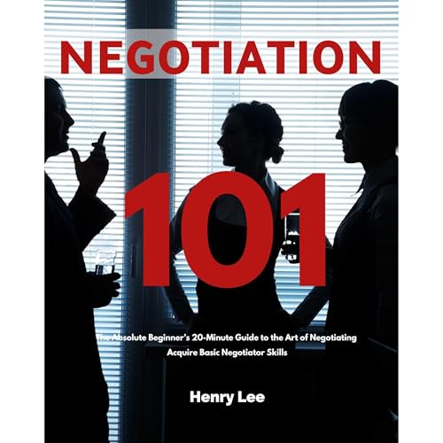 Negotiation 101: The Absolute Beginner&amp;rsquo;s 20-Minute Guide to the Art of Negotiating by Henry Lee episode artwork