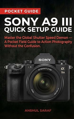Sony A9 III Quick Setup Guide: Master the Global Shutter Speed Demon — A Pocket Field Guide to Action Photography Without the Confusion ( Beginners Guide ... The Ultimate Pocket Guide for Beginners) image 2