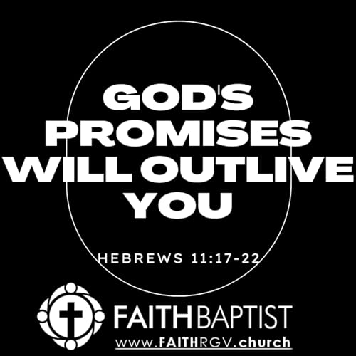 God's Promises Will Outlive You - Hebrews 11:17-22