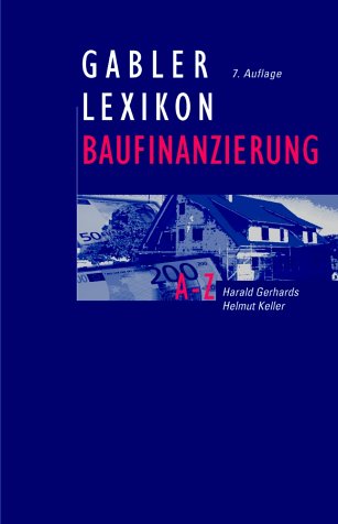Gabler Lexikon Baufinanzierung: Alles über Bauen, Kaufen, Bewerten, Finanzieren, Mieten, Verpachten