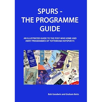 Spurs - The Programme Guide: An Illustrated Guide to the post-war home and away programmes of Tottenham Hotspur FC