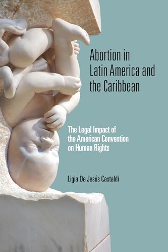Abortion in Latin America and the Caribbean: The Legal Impact of the American Convention on Human Rights (Kellogg Institute Series on Democracy and Development)