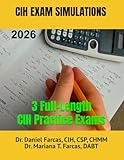 CIH EXAM SIMULATION TESTS: 3 TESTS (The Certified Occupational and Environmental Health Professional by Dr. Daniel Farcas CIH, CSP, CHMM)