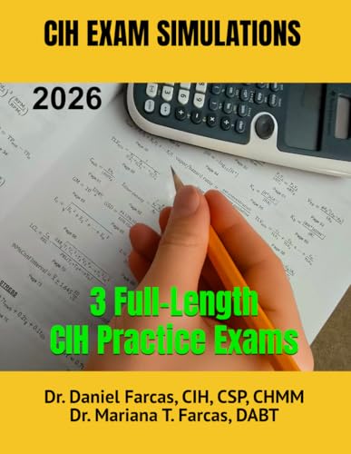 CIH EXAM SIMULATION TESTS: 3 TESTS (The Certified Occupational and Environmental Health Professional by Dr. Daniel Farcas CIH, CSP, CHMM)