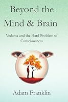 Beyond the Mind & Brain: Vedanta and the Hard Problem of Consciousness B0F5PMS53T Book Cover