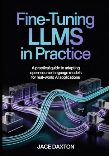 Fine-Tuning LLMs in Practice: A Practical Guide to Adapting Open-Source Language Models for Real-World AI Applications