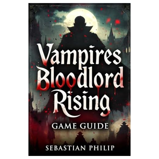 VAMPIRES: BLOODLORD RISING GAME GUIDE: Master Combat, Build the Perfect Castle, Defeat Every Boss, and Dominate the Night