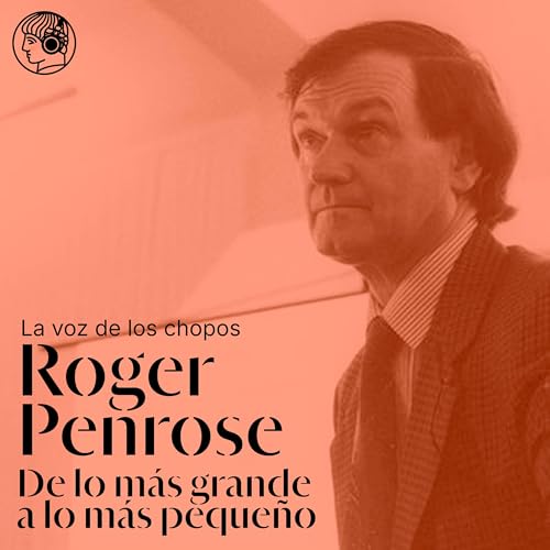 Roger Penrose, de lo m&aacute;s grande a lo m&aacute;s peque&ntilde;o