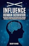 Influence Human Behavior: Psychology Techniques For Reading Body Language, Personality Types, Persuasion And Manipulation