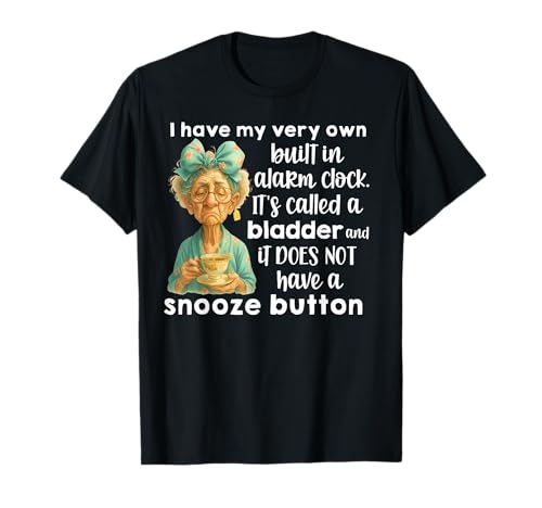 I Have My Very Own Built in Alarm Clock It's Called A Bladde T Shirt