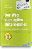 Der Weg zum agilen Unternehmen – Wissen für Entscheider: Strategien, Potenziale, Lösungen - Herausgeber: Michael Lang, Stefan Scherber Judith Andresen, Hans-Joachim Gergs, Judith Grummer, André Häusling, Sabine Herr, Martin Kahl-Schatz, Stephan Lobodda, Valentin Nowotny, Magdalena Richtarski, Peter Rößler, Lars Schatilow, Fabian Schiller, Albert Schlotter, Björn Schotte, Marc Vincent Thun, Wolfgang Wiedenroth, Sven Winkler 