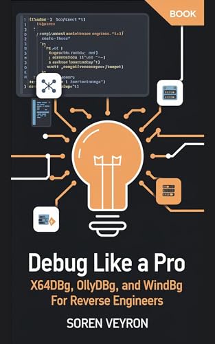 Debug Like a Pro: x64dbg, OllyDbg, and WinDbg for Reverse Engineers (The Ultimate Reverse Engineering Guide: From Beginner to Expert Book 9)
