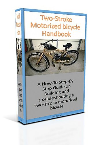 Two Stroke Motorized Bicycle Handbook: A How-to Step-By-Step Guide on Building and Troubleshooting a Two-Stroke Motorized Bicycle