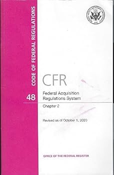 CODE OF FEDERAL REGULATIONS CFR 48 Federal Acquisition Regulations System Chapter 2 Revised Oct. 1 2020