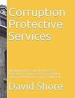 Corruption Protective Services: My nightmare story of how Child Protective Services took my children and framed me for a crime I didn't do. 1728794102 Book Cover