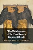 The Field Armies of the East Roman Empire, 361-630