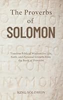 The Proverbs of Solomon: Timeless Biblical Wisdom for Life, Faith, and Personal Growth from the Book of Proverbs 1667306480 Book Cover