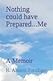 Nothing could have Prepared...Me: A Memoir