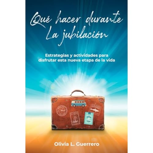 Qué Hacer Durante la Jubilación: Estrategias y Actividades para Disfrutar esta Nueva Etapa de la Vida