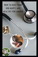 How to keep your dog happy & healthy for longer B08DPZBYS3 Book Cover