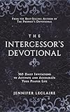 The Intercessor's Devotional: 365 Daily Invitations to Activate and Accelerate Your Prayer Life