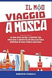 IL MIO VIAGGIO A MOSCA: La Mia Vita oltre i Confini tra Amicizia e Identità in una Cultura Diversa di una Terra Lontana