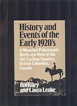 Hardcover History and Events of the Early 1920s : A Mounted Policeman's Bird's-eye View of the Old Cariboo Country, British Columbia, Canada. Book