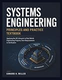 SYSTEMS ENGINEERING PRINCIPLES AND PRACTICE TEXTBOOK: Applying the SE Lifecycle to Real-World Engineering Projects, from Requirements to Verification