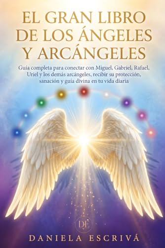 El Gran Libro de los Ángeles y Arcángeles: Guía completa para conectar con Miguel, Gabriel, Rafael, Uriel y los demás arcángeles, recibir su protección, sanación y guía divina en tu vida diaria El Gran Libro de los Ángeles y Arcángeles: Guía completa para conectar con Miguel, Gabriel, Rafael, Uriel y los demás arcángeles, recibir su protección, sanación y guía divina en tu vida diaria