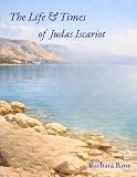 The Life and Times of Judas Iscariot (The Life and Times of Biblical Figures) (English Edition)