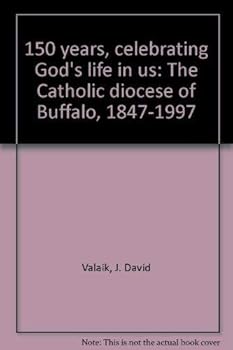 Paperback 150 years, celebrating God's life in us: The Catholic diocese of Buffalo, 1847-1997 Book