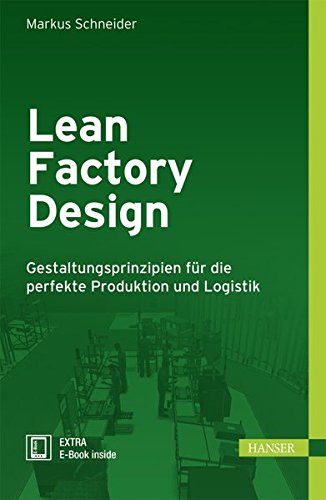 Lean Factory Design: Gestaltungsprinzipien für die perfekte Produktion und Logistik Lean Factory Design: Gestaltungsprinzipien für die perfekte Produktion und Logistik