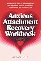 Anxious Attachment Recovery Workbook: A Step-By-Step Journal to Overcome Anxiety, Stop Overthinking, and Build Secure, Loving Relationships in Just 15 ... a Day (Emotional Healing & Recovery Series) B0DWLHLGGX Book Cover