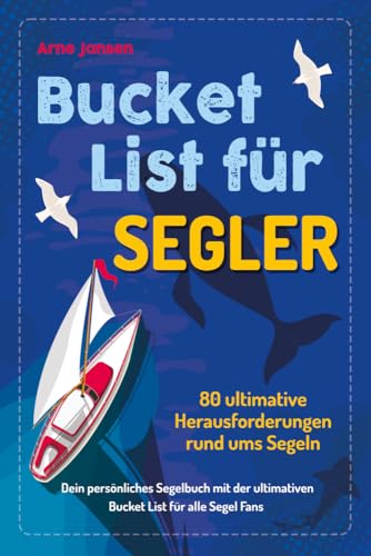 Bucket List für Segler: 80 ultimative Herausforderungen rund ums Segeln – Dein persönliches Segelbuch mit der ultimativen Bucket List für alle Segel-Fans